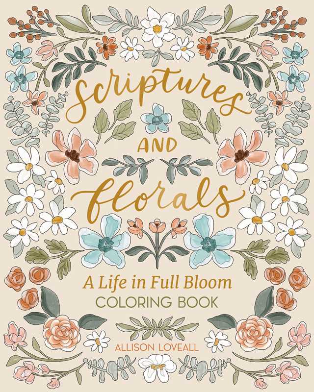 Scriptures and Florals: Life In Full Bloom by Allison  Loveall