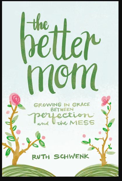 The Better Mom: Growing in Grace between Perfection and the Mess