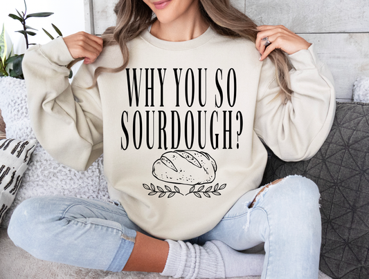 Why You So Sourdough? Graphic Sweatshirt (Small to 2XL)